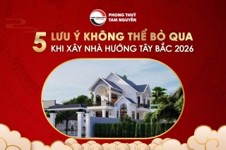 5-luu-y-khong-the-bo-qua-khi-xay-nha-huong-tay-bac-nam-2026