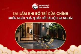 SAI LẦM KHI BỐ TRÍ CỬA CHÍNH KHIẾN NGÔI NHÀ BỊ ĐẨY HẾT TÀI LỘC RA NGOÀI