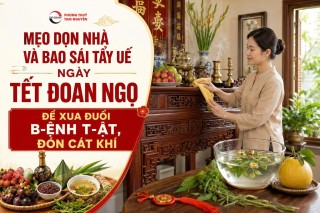 MẸO DỌN NHÀ VÀ BAO SÁI TẨY UẾ NGÀY TẾT ĐOAN NGỌ ĐỂ XUA ĐUỔI BỆNH TẬT, ĐÓN CÁT KHÍ