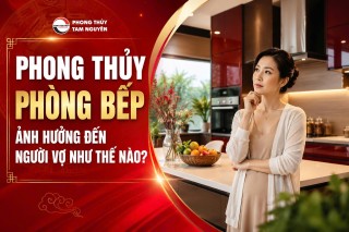 PHONG THỦY PHÒNG BẾP ẢNH HƯỞNG ĐẾN NGƯỜI VỢ NHƯ THẾ NÀO?