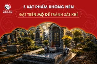 3 VẬT PHẨM KHÔNG NÊN ĐẶT TRÊN MỘ ĐỂ TRÁNH SÁT KHÍ