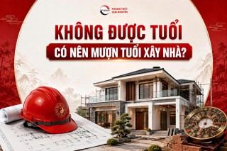 KHÔNG ĐƯỢC TUỔI, CÓ NÊN MƯỢN TUỔI XÂY NHÀ?