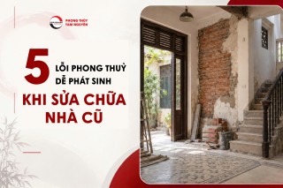5 LỖI PHONG THỦY DỄ PHÁT SINH KHI SỬA CHỮA NHÀ CŨ