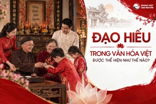 ĐẠO HIẾU TRONG VĂN HÓA VIỆT ĐƯỢC THỂ HIỆN NHƯ THẾ NÀO?